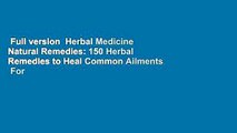 Full version  Herbal Medicine Natural Remedies: 150 Herbal Remedies to Heal Common Ailments  For