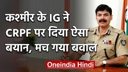 Jammu Kashmir Police के IG Vijay Kumar का बयान, CRPF नहीं कर रही ठीक से काम | वनइंडिया हिंदी