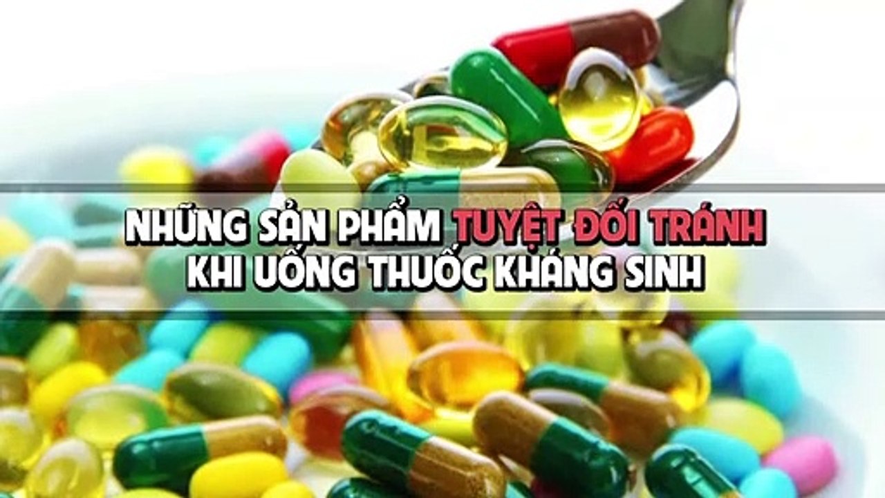 Những thực phẩm cần tuyệt đối tránh khi uống thuốc kháng sinh