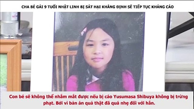 CHA BÉ GÁI 9 TUỔI NHẬT LINH BỊ SÁT HẠI KHẲNG ĐỊNH SẼ TIẾP TỤC KHÁNG CÁO