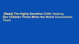 [Read] The Highly Sensitive Child: Helping Our Children Thrive When the World Overwhelms Them