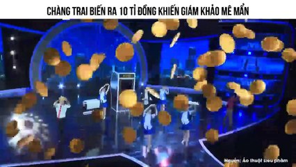 CHÀNG TRAI BIẾN RA 10 TỈ ĐỒNG KHIẾN GIÁM KHẢO MÊ MẨN