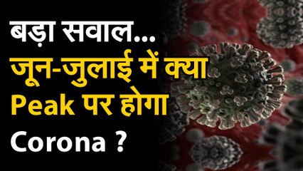 Covid 19 देश के सामने अब बड़ा सवाल, क्या जुन-जुलाई तक आएगा कोरोना का पीक