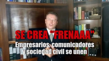 Se crea "FRENAAA" empresarios, comunicadores y sociedad civil se unen