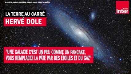 "Une galaxie c'est un peu comme un pancake, vous remplaçez la pâte par des étoiles et du gaz"