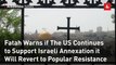 Fatah Warns if The US Continues to Support Israeli Annexation it Will Revert to Popular Resistance