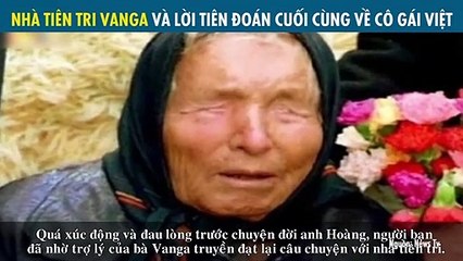 NHÀ TIÊN TRI VANGA VÀ LỜI TIÊN ĐOÁN CUỐI CÙNG VỀ CÔ GÁI VIỆT