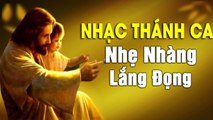 Nhạc Thánh Ca NHẸ NHÀNG, LẮNG ĐỌNG - Những Ca Khúc Thánh Ca Để Đời Hay nhất