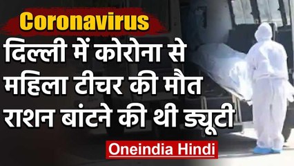 Coronavirus से Delhi में  Woman Teacher की मौत, राशन बांटने की लगी थी ड्यूटी | वनइंडिया हिंदी