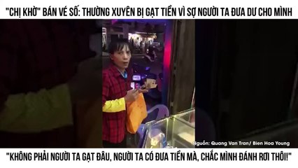 bán vé số: Thường xuyên bị gạt tiền vì sợ người ta đưa dư cho mình