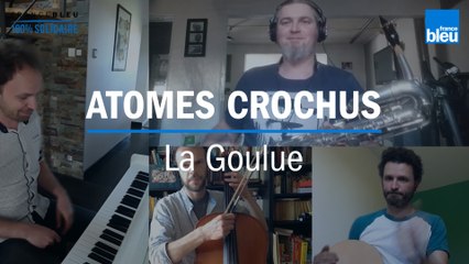 On reste en contact : le groupe La Goulue vous offre une version confinée de "Atomes crochus"