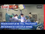 Peson goditje ne tru, trajtohet me sukses 63-vjeçarja serbe |Lajme - News