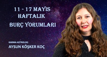 Haftalık burç yorumları 11 - 17 Mayıs: Burçlar haftayı nasıl geçirecek?
