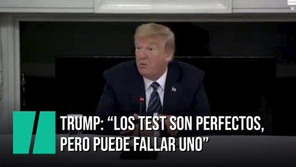 Trump: "Los test son perfectos, pero uno podría fallar"