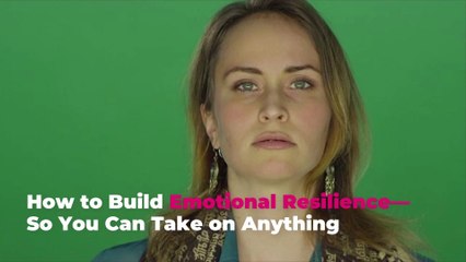 How to Build Emotional Resilience—So You Can Take on Anything