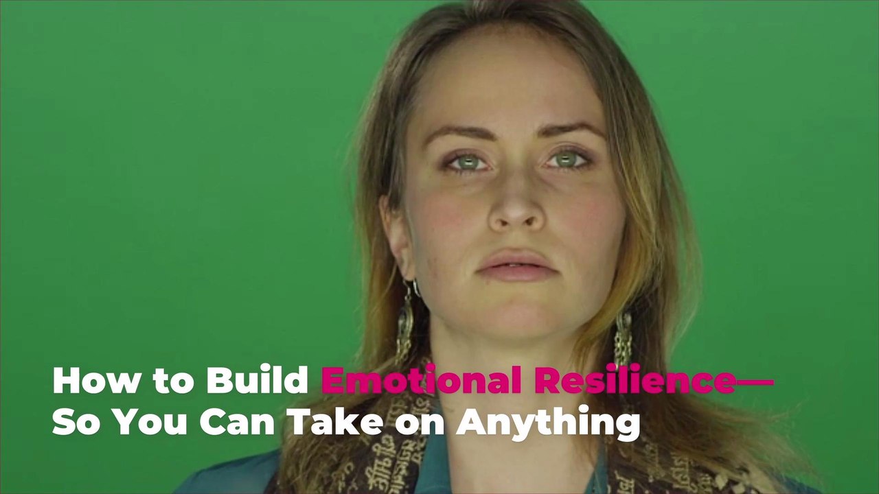 How to Build Emotional Resilience—So You Can Take on Anything
