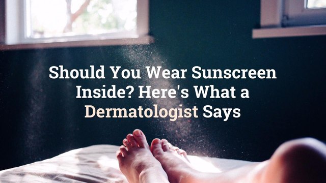 Should You Wear Sunscreen Inside? Here’s What a Dermatologist Says