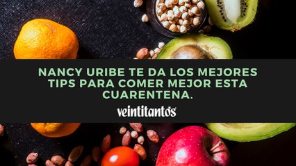 Nancy Uribe te da los mejores tips para comer mejor esta cuarenta.