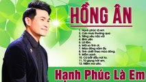 [Album] Hạnh Phúc Là Em - Nguyễn Hồng Ân - Nhạc Tình Yêu Hay Nhất 2019