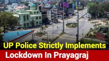 Uttar Pradesh: Lockdown Strictly Implemented By Police In Prayagraj