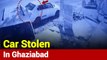 CCTV Footage: Car Stolen In Uttar Pradesh's Ghaziabad