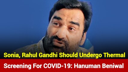 COVID-19: Hanuman Beniwal Asks For Thermal Screening Of Gandhi Family