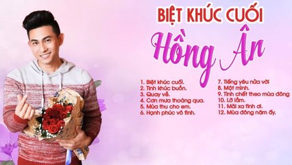 Album Biệt Khúc Cuối - Hồng Ân - GIỌNG CA TRẺ LÀM TRIỆU NGƯỜI ĐIÊU ĐỨNG