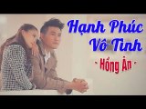 Hạnh Phúc Vô Tình - Nguyễn Hồng Ân [St. Phúc Trường] - Ca Khúc Về Tình Yêu Hay Nhất