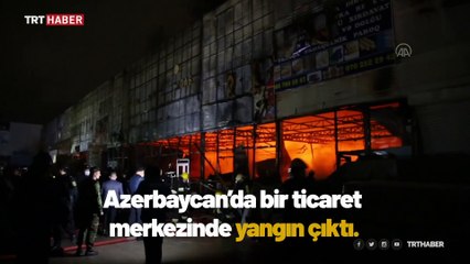 Azerbaycan'da ticaret merkezinde yangın