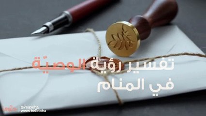 تفسير رؤية الوصيّة في المنام ورؤية وصيّة الحي والميت في الحلم بالتفصيل