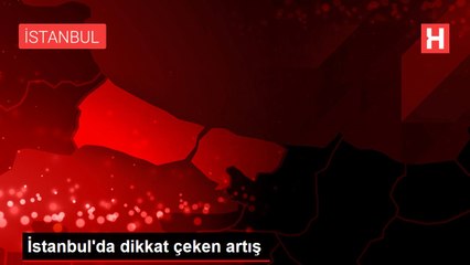İstanbul'da dikkat çeken artış