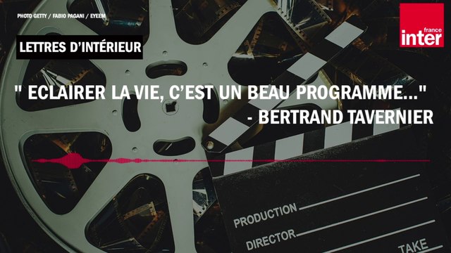 Éclairer la vie, c’est un beau programme... - Bertrand Tavernier