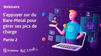 WEBINAIRE | S'appuyer sur du Bare-Metal pour gérer ses pics de charge | Intermédiaire | 2/2