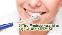 5 Tips Menjaga Kesehatan Gigi Selama Karantina