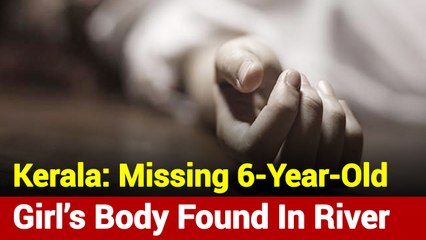 Kerala: Missing 6-Year-Old Girl’s Body Found In River