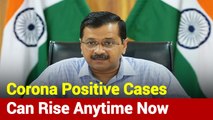 Corona Positive Cases May Shoot Up In Delhi Anytime: Arvind Kejriwal