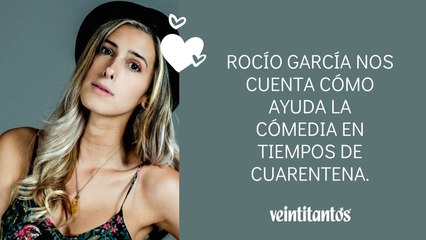Rocío García nos cuenta cómo ayuda la cómedia en tiempos de cuarentena.
