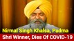 Punjab: Nirmal Singh Khalsa, Padma Shri Winner, Dies Of Coronavirus