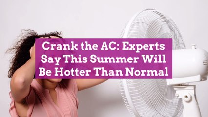 Crank the AC: Experts Say This Summer Will Be Hotter Than Normal