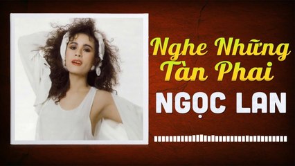 NGHE NHỮNG TÀN PHAI - NGỌC LAN
