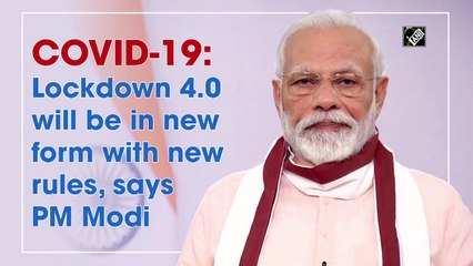 COVID-19: Lockdown 4.0 will be in new form with new rules, says PM Modi