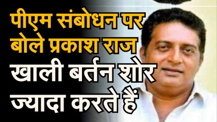 पीएम संबोधन पर बोले प्रकाश राज— खाली बर्तन शोर ज्यादा करते हैं