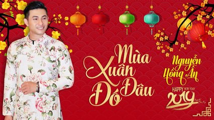 Nhạc Tết 2019 - Nhạc Xuân Hay Nhất 2019 - Mùa xuân đâu đó - Nguyễn Hồng Ân