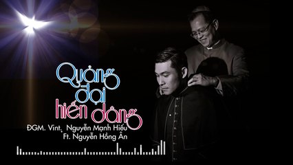 Quảng đại hiến dâng - Nguyễn Hồng Ân Ft. ĐGM. Vint.  Nguyễn Mạnh Hiếu