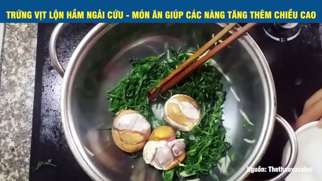 TRỨNG VỊT LỘN HẦM NGẢI CỨU - MÓN ĂN GIÚP CÁC NÀNG TĂNG THÊM CHIỀU CAO