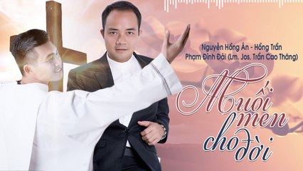Muối men cho đời - Nguyễn Hồng Ân Ft. Lm. Jos. Trần Cao Thăng