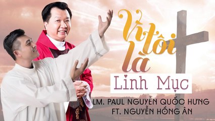 Vì tôi là linh mục -  Nguyễn Hồng Ân Ft. Lm. Paul Nguyễn Quốc Hưng
