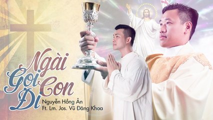 Ngai gọi con đi -  Nguyễn Hồng Ân Ft. Lm. Jos. Vũ Đăng Khoa