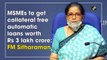 MSMEs to get collateral free automatic loans worth Rs 3 lakh crore: FM Sitharaman