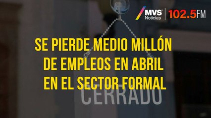 Se pierde medio millón de empleos en abril en el sector formal